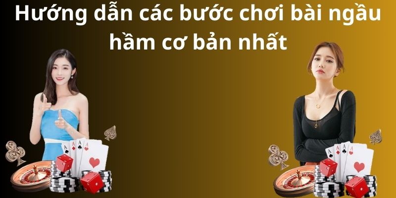 Hướng dẫn các bước chơi bài ngầu hầm  cơ bản nhất